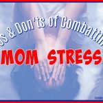 Dos and Don’ts of Combating Mom Stress