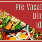 Pre-Vacation Dinner Ideas